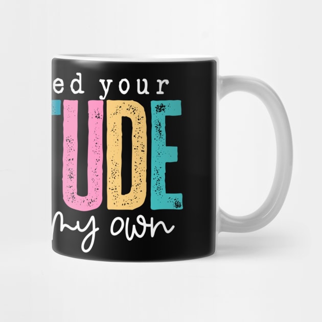 Don't Need Your Attitude (Dark) by Litehouse Tees